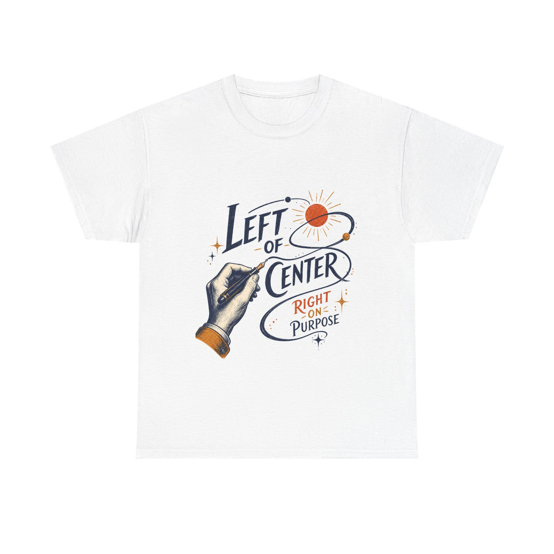 Left of Center, Right on Purpose Unisex T-Shirt