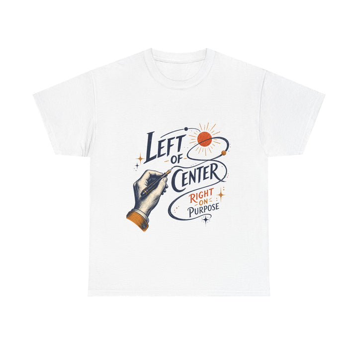 Left of Center, Right on Purpose Unisex T-Shirt