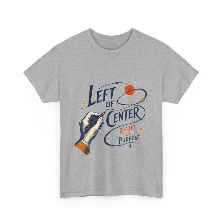 Left of Center, Right on Purpose Unisex T-Shirt