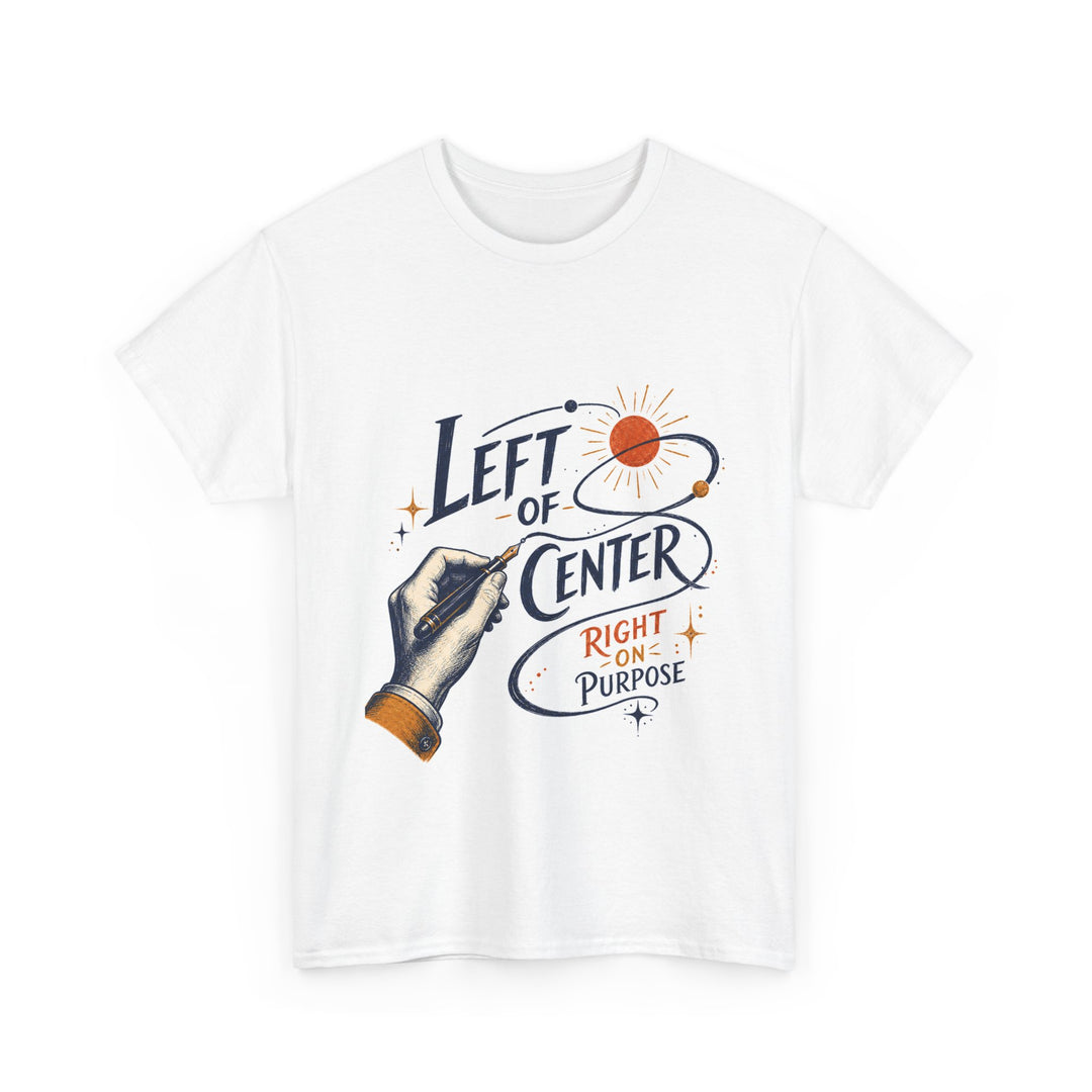 Left of Center, Right on Purpose Unisex T-Shirt