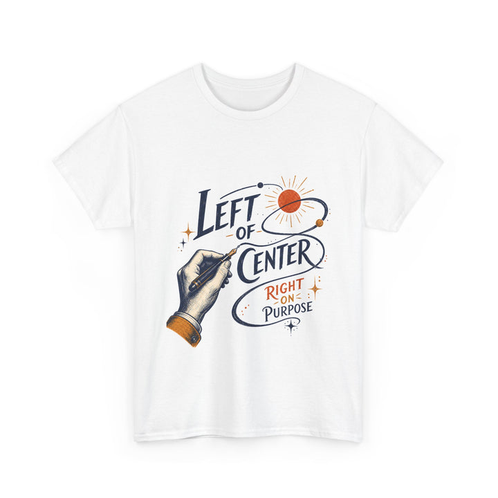 Left of Center, Right on Purpose Unisex T-Shirt